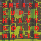 Smersh - Super Heavy Solid Waste '2015