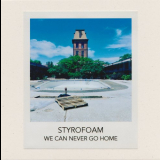 Styrofoam - We Can Never Go Home '2018