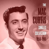 Mac Curtis - The Mac Curtis Singles Collection 1956-1965 '2018