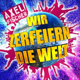 Axel Fischer - Wir Zerfeiern Die Welt '2016