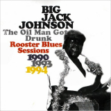 Big Jack Johnson - The Oil Man Got Drunk: Rooster Blues Sessions 1990, 1993, 1994 '1997
