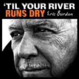 Eric Burdon - Til Your River Runs Dry '2013