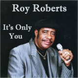 Roy Roberts - Its Only You '2008