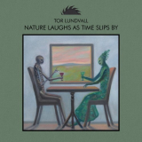 Tor Lundvall - Nature Laughs As Time Slips By '2016