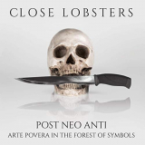 Close Lobsters - Post Neo Anti (Arte Povera in the Forest of Symbols) '2020