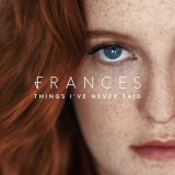 Frances - Things Ive Never Said (Deluxe) '2017