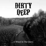 Dirty Deep - A Wheel in the Grave '2021