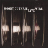 Woody Guthrie - The Live Wire: Woody Guthrie In Performance 1949 '2011