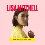 Lisa Mitchell - When They Play That Song '2017