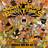 Mighty Mighty Bosstones, The - While Were at It '2018