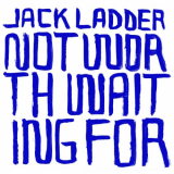 Jack Ladder - Not Worth Waiting For '2007