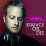 Robbie Rivera - Dance Or Die (The Album) '2012