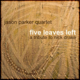 Jason Parker Quartet - Five Leaves Left: A Tribute To Nick Drake '2011