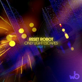 Reset Robot - Only Light Escapes, Pt. 1 '2022