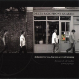 Delta Saxophone Quartet - Dedicated To You... But You Weren't Listening '2007
