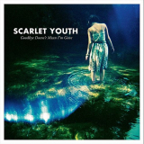 Scarlet Youth - Goodbye Doesn't Mean I'm Gone '2011