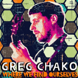 Greg Chako - Where We Find Ourselves '2022