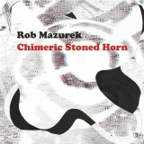 Rob Mazurek - Chimeric Stoned Horn '2017