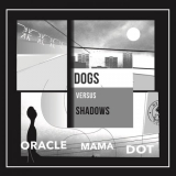 Dogs Versus Shadows - Oracle Mama Dot '2022