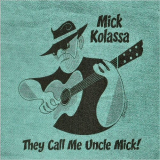 Mick Kolassa - They Call Me Uncle Mick! '2022