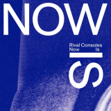 Rival Consoles - Now Is '2022