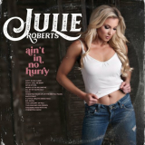 Julie Roberts - Ain't In No Hurry '2022