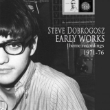 Steve Dobrogosz - Early Works (Home Recordings 1971-76) '2022