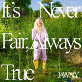 Jawny - Itâ€™s Never Fair, Always True '2023
