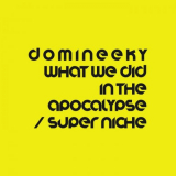Domineeky - What We Did In The Apocalypse / Super Niche '2023