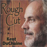 Kent DuChaine - Rough Cut '2004