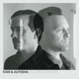 Ivan & Alyosha - All We Ever Had '2023