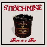 Strychnine - Born In A Bar '2004