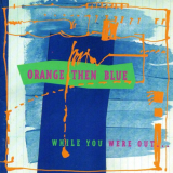 Orange Then Blue - While You Were Out... '1994