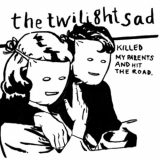 Twilight Sad, The - Killed My Parents And Hit The Road '2008