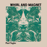 Paul Taylor - Whirl and Magnet '2024