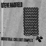 Steve Hadfield - Industrial Chillout Complex '2024