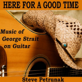 Steve Petrunak - Here for a Good Time: Music of George Strait on Guitar '2024