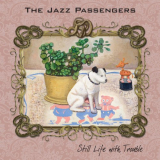 Jazz Passengers, The - Still Life With Trouble '2017