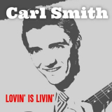 Carl Smith - Lovin' Is Livin' '2024