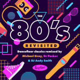 Michael Gray - The 80s Revisited - Dancefloor Classics Remixed By Michael Gray, Dr Packer & DJ Andy Smith '2021