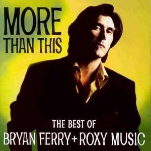 More Than This (The Best Of Bryan Ferry + Roxy Music)