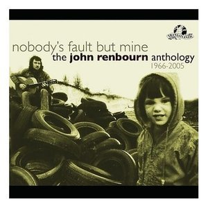 Nobody's Fault But Mine - The John Renborn Anthology (2CD)