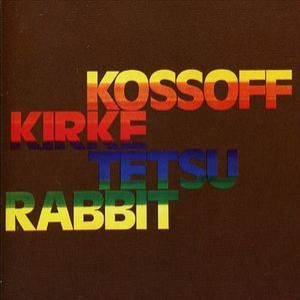 Kossoff Kirke Tetsu Rabbit (2007 Reissue)