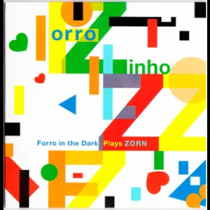 Forro Zinho. Forro In The Dark Plays Zorn 