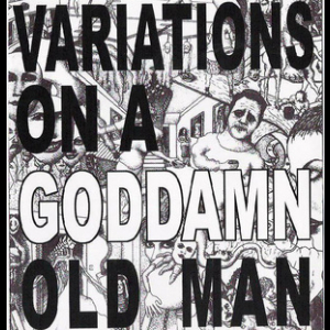 Variations On A Goddamn Old Man