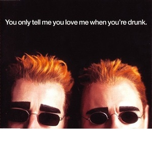 You Only Tell Me You Love Me When You're Drunk