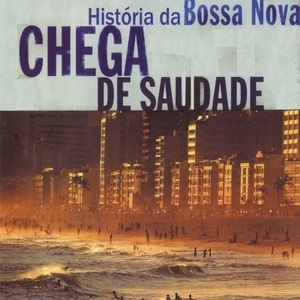 Chega De Saudade - Historia da Bossa Nova [2CD]