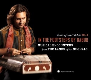 In the footsteps of Babur - Musical encounters from the Lands of the Mughals (Music of Central Asia Vol.9)