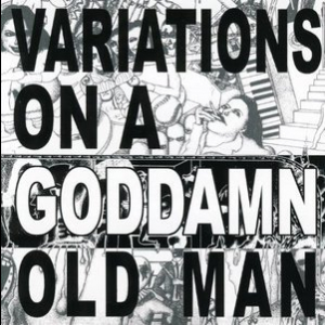 Variations On A Goddamn Old Man