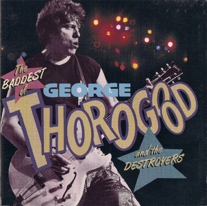 The Baddest Of George Thorogood And The Destroyers